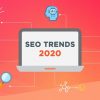 5 Most Important SEO Trends of 2020: Get Your Website Rank Even Higher